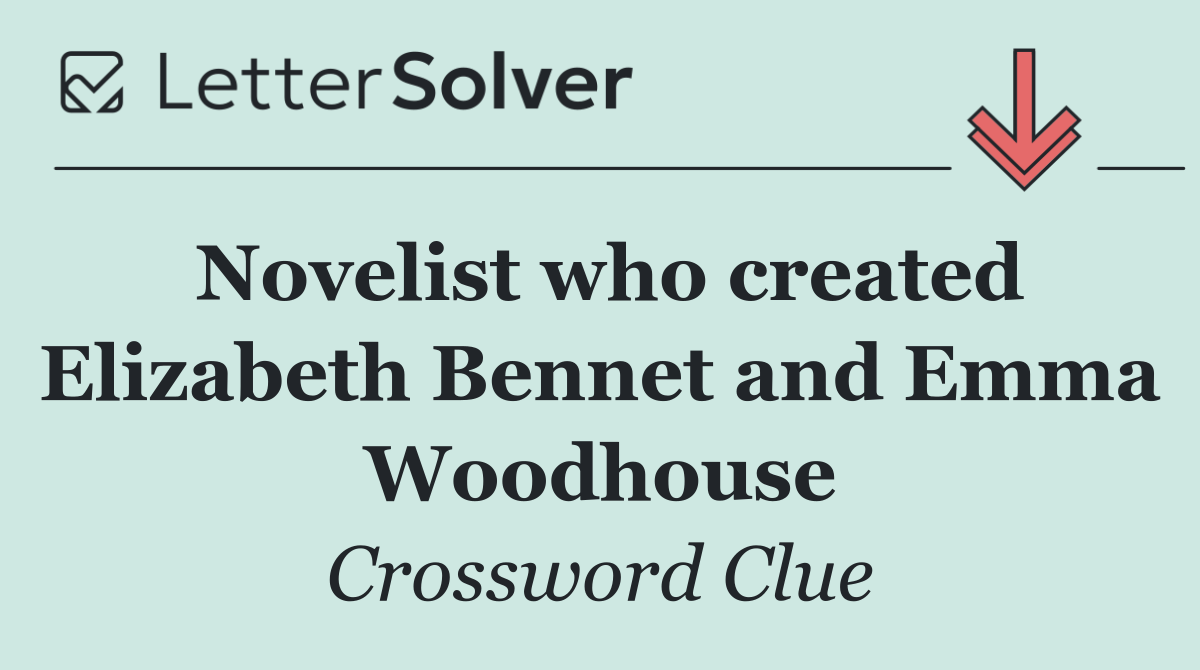 Novelist who created Elizabeth Bennet and Emma Woodhouse