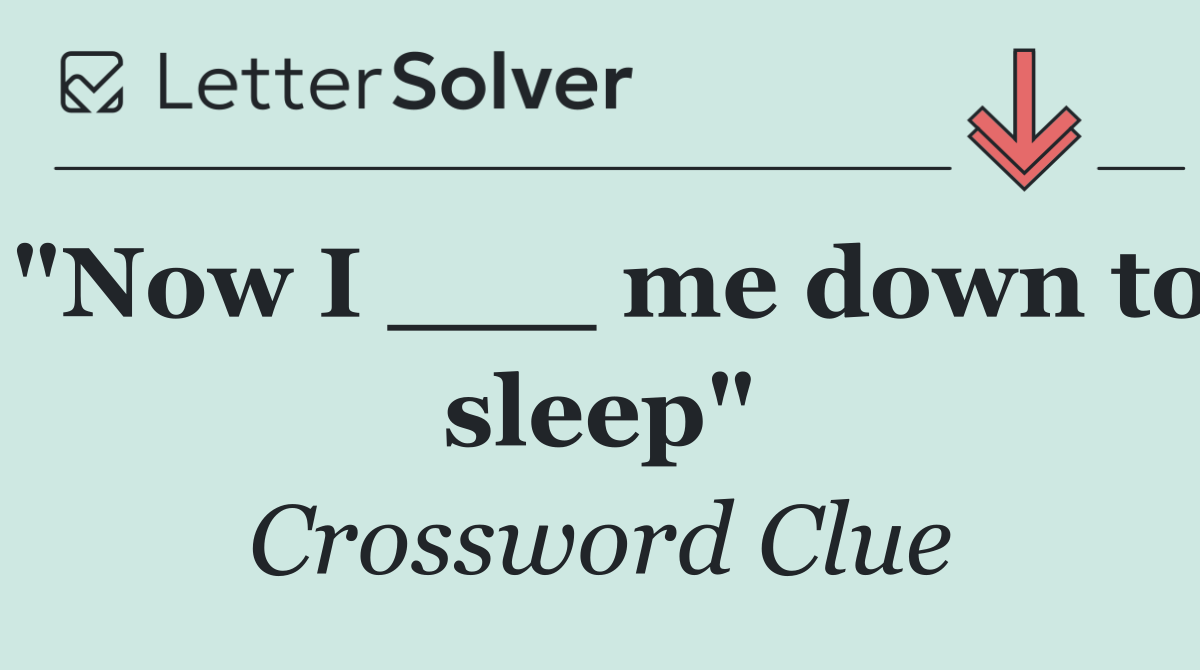 "Now I ___ me down to sleep"