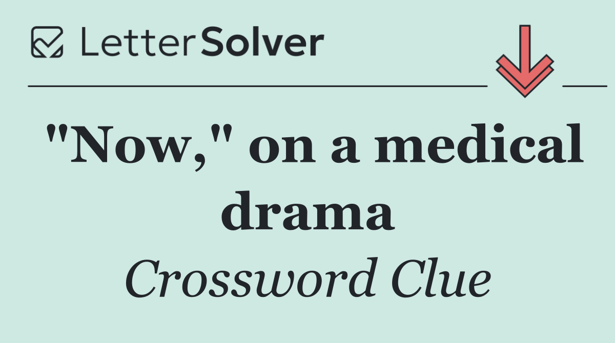 "Now," on a medical drama
