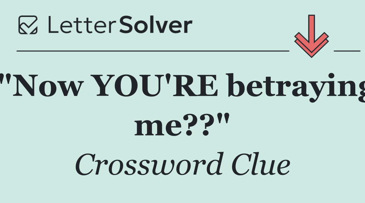 "Now YOU'RE betraying me??"