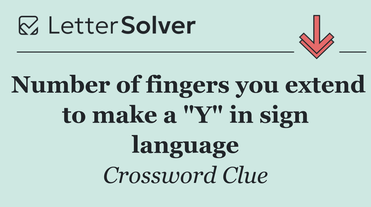 Number of fingers you extend to make a "Y" in sign language