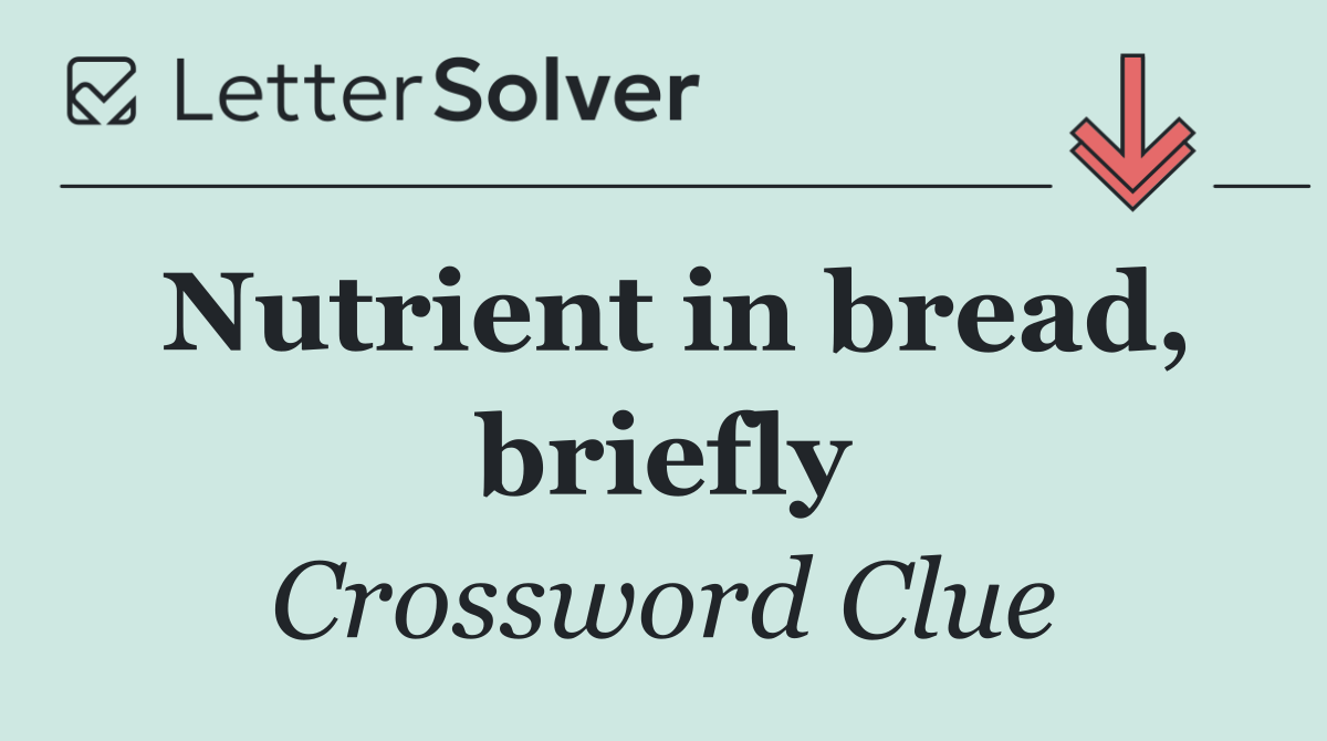 Nutrient in bread, briefly