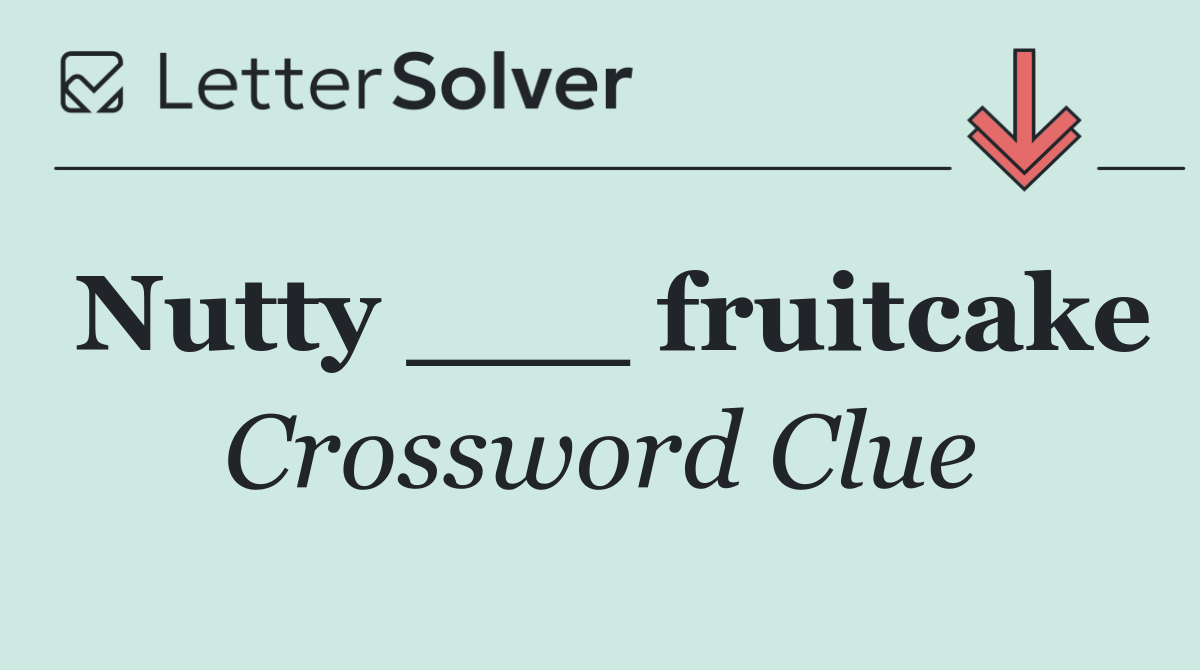 Nutty ___ fruitcake
