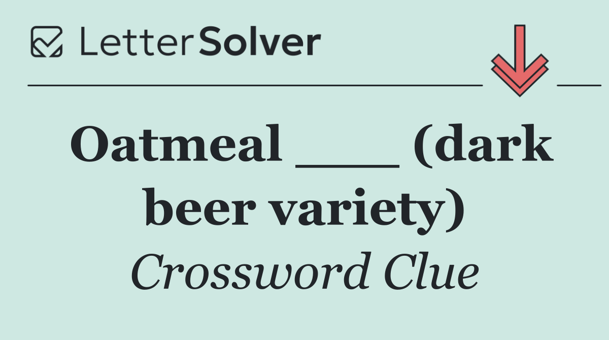 Oatmeal ___ (dark beer variety)