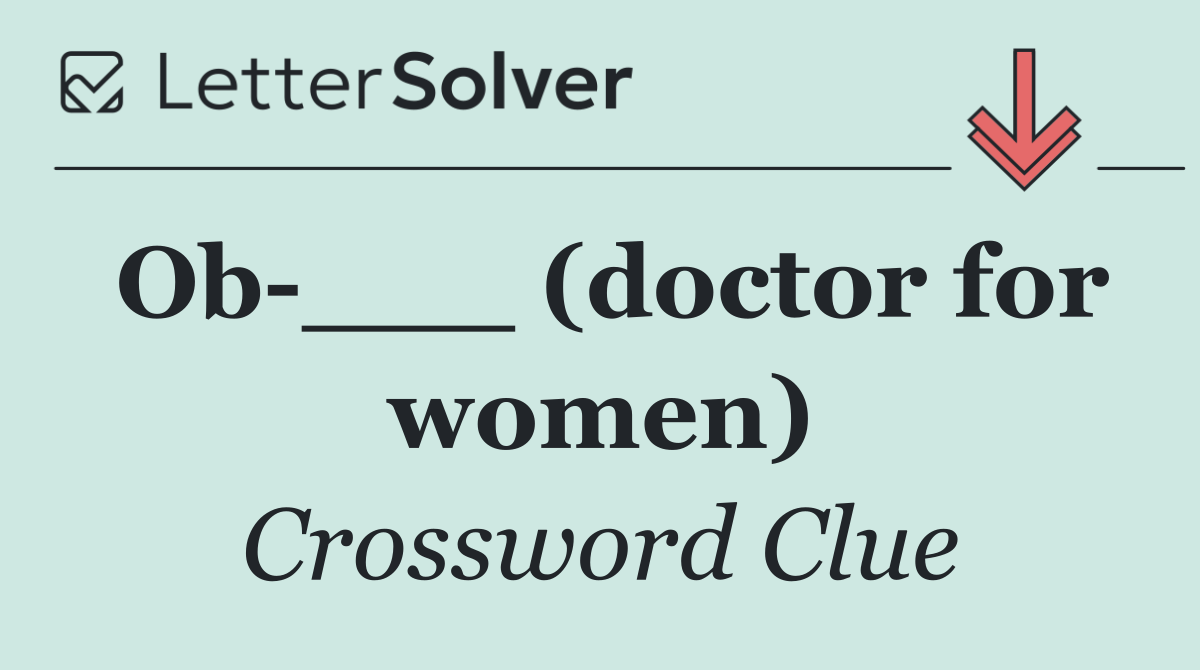 Ob ___ (doctor for women)
