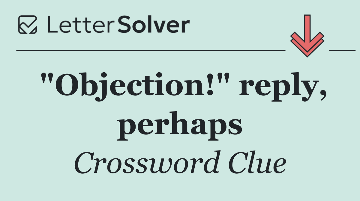 "Objection!" reply, perhaps