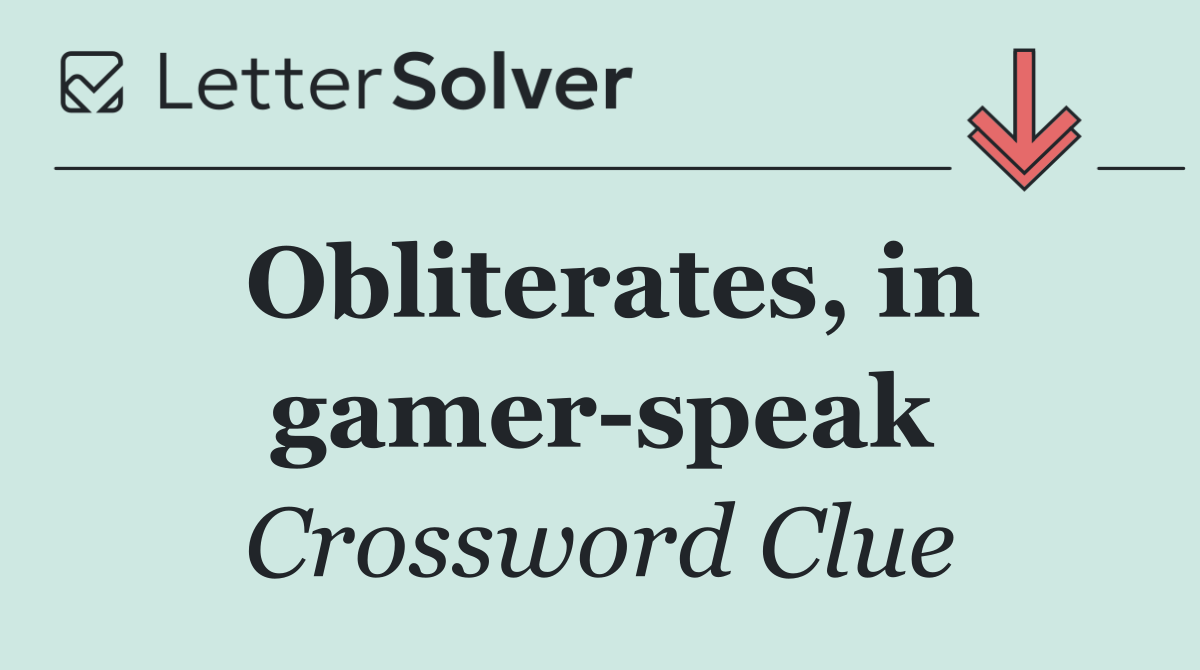 Obliterates, in gamer speak