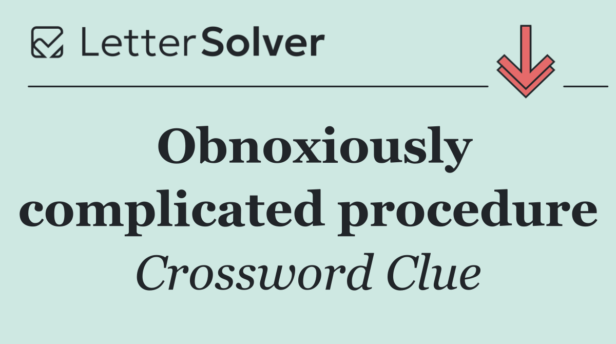Obnoxiously complicated procedure