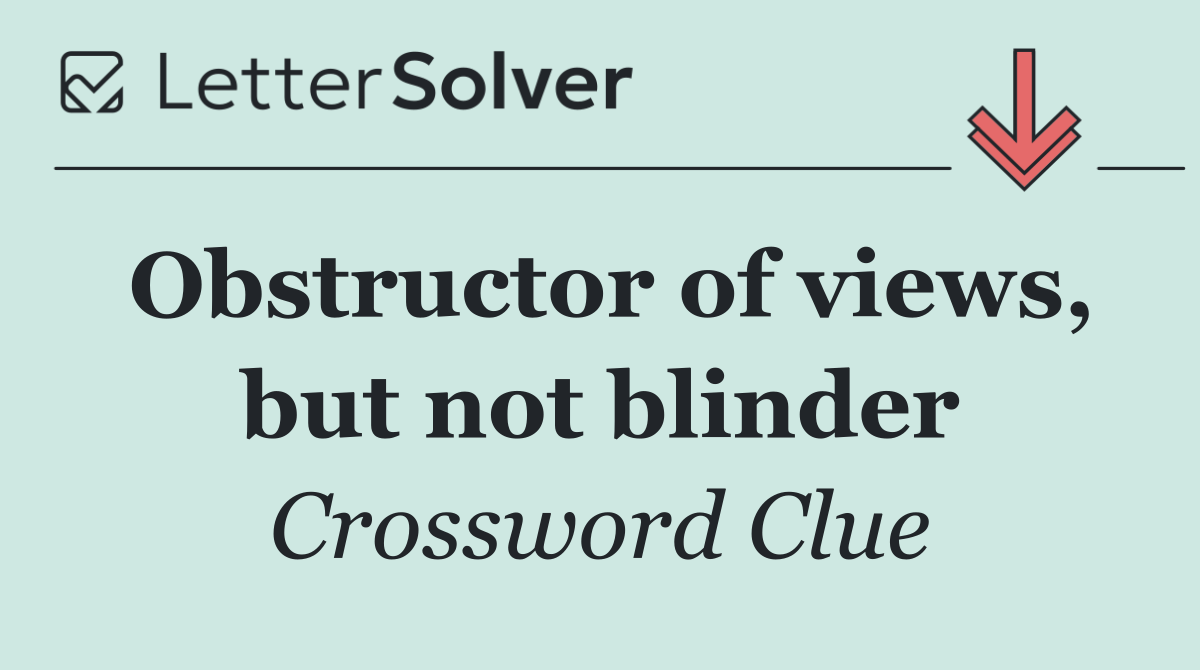 Obstructor of views, but not blinder
