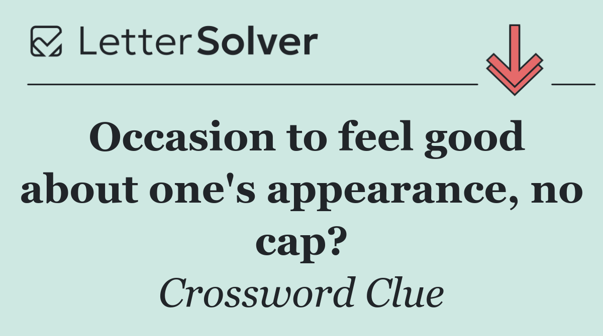 Occasion to feel good about one's appearance, no cap?