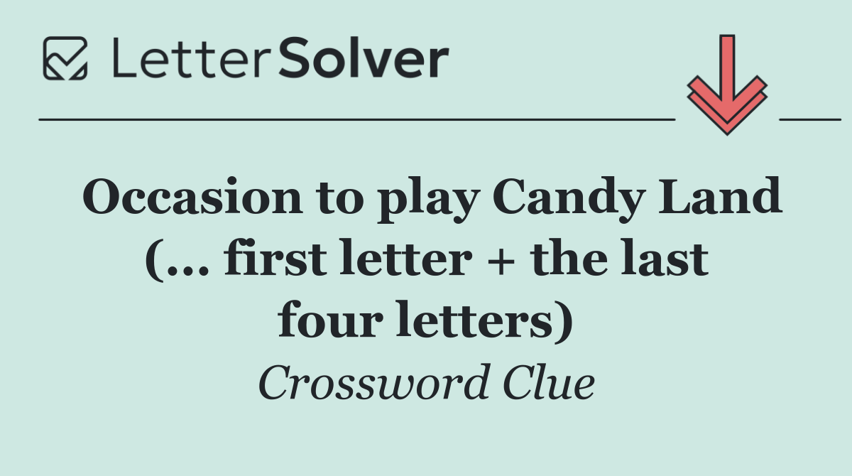 Occasion to play Candy Land (... first letter + the last four letters)