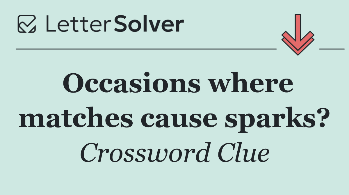 Occasions where matches cause sparks?