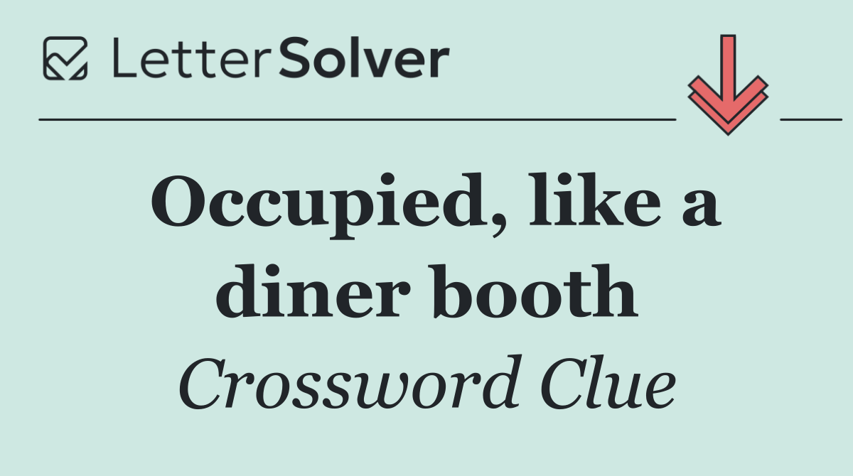 Occupied, like a diner booth