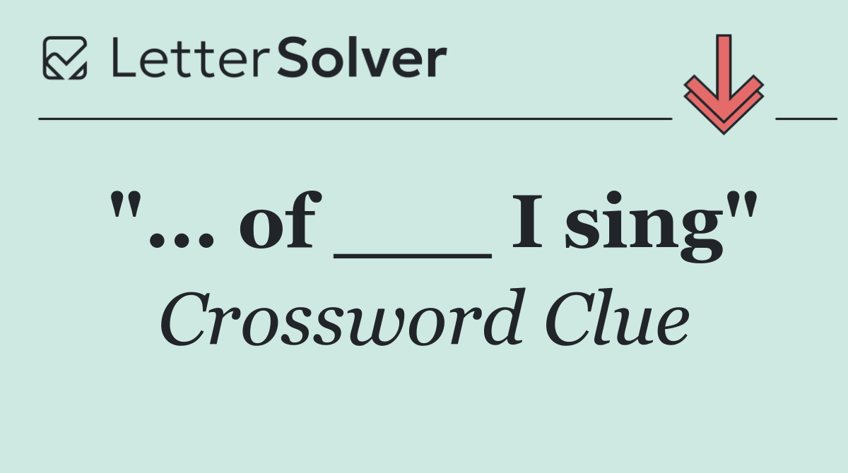 "... of ___ I sing"