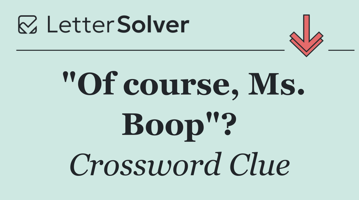 "Of course, Ms. Boop"?