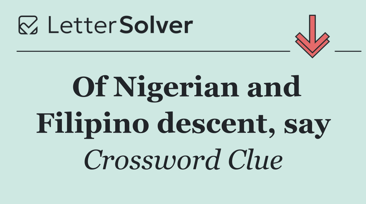 Of Nigerian and Filipino descent, say