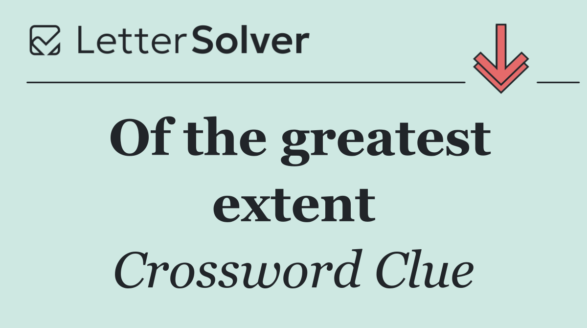 Of the greatest extent