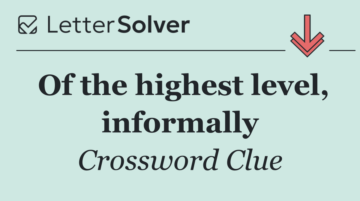 Of the highest level, informally