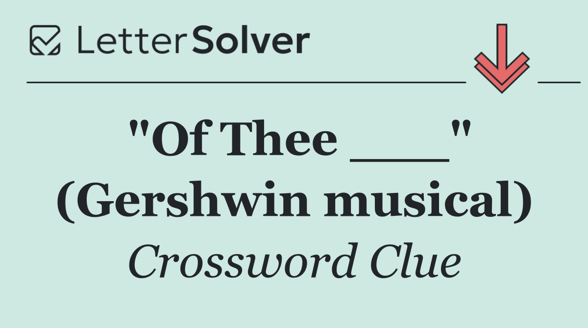 "Of Thee ___" (Gershwin musical)