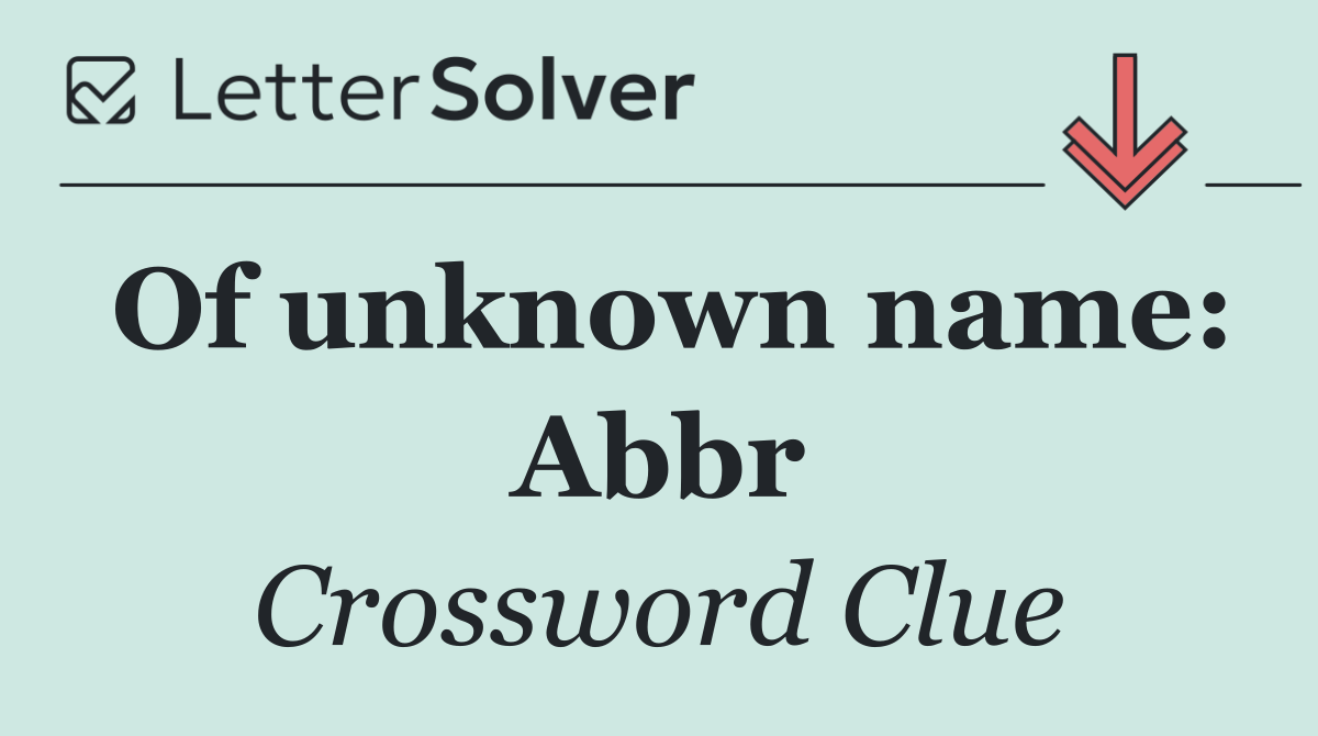 Of unknown name: Abbr