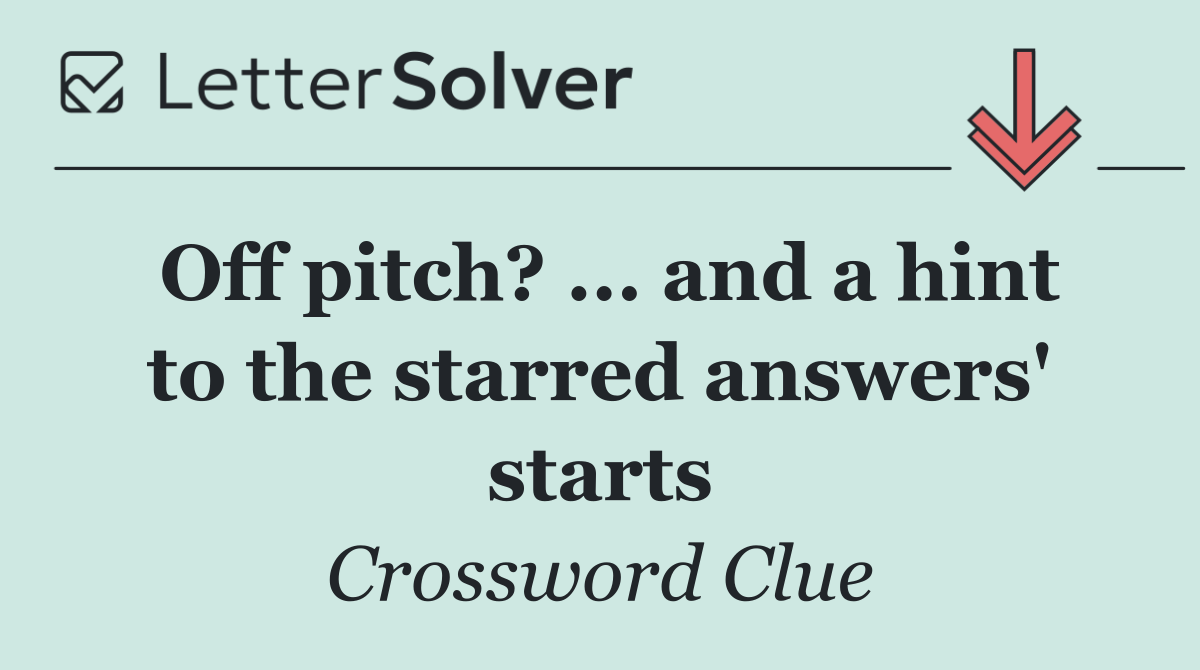 Off pitch? ... and a hint to the starred answers' starts