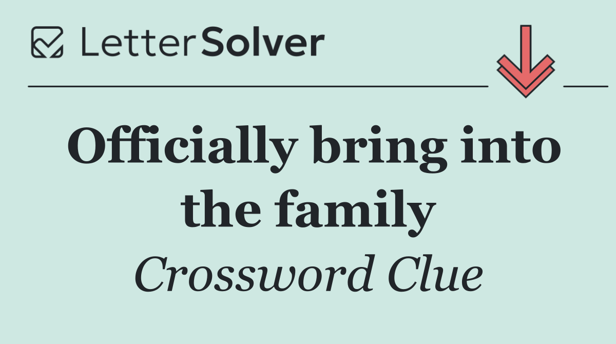 Officially bring into the family