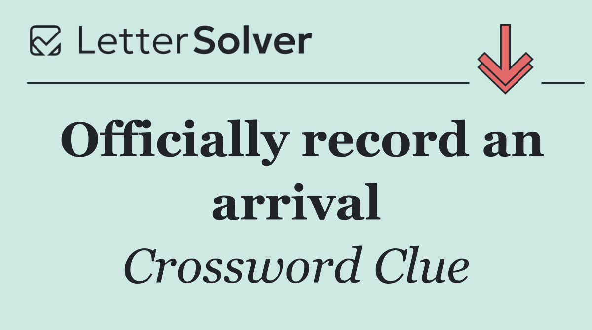 Officially record an arrival