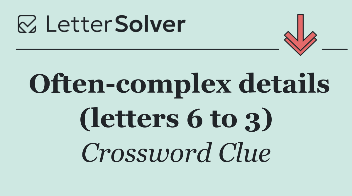 Often complex details (letters 6 to 3)