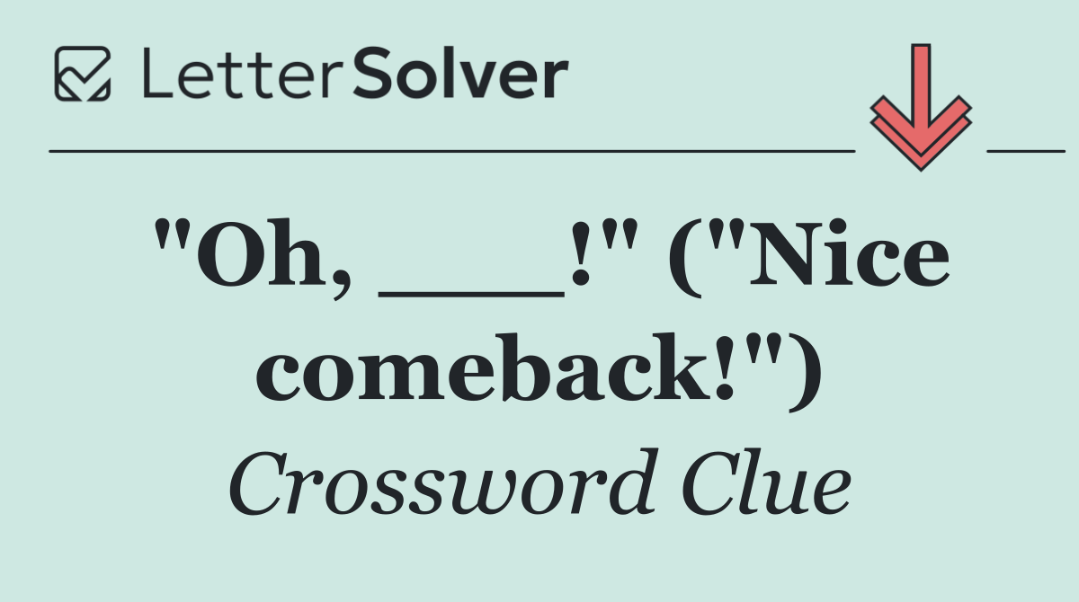 "Oh, ___!" ("Nice comeback!")