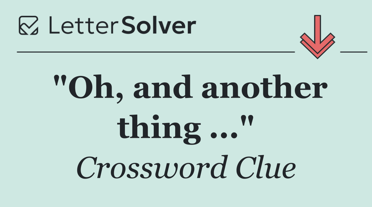 "Oh, and another thing ..."