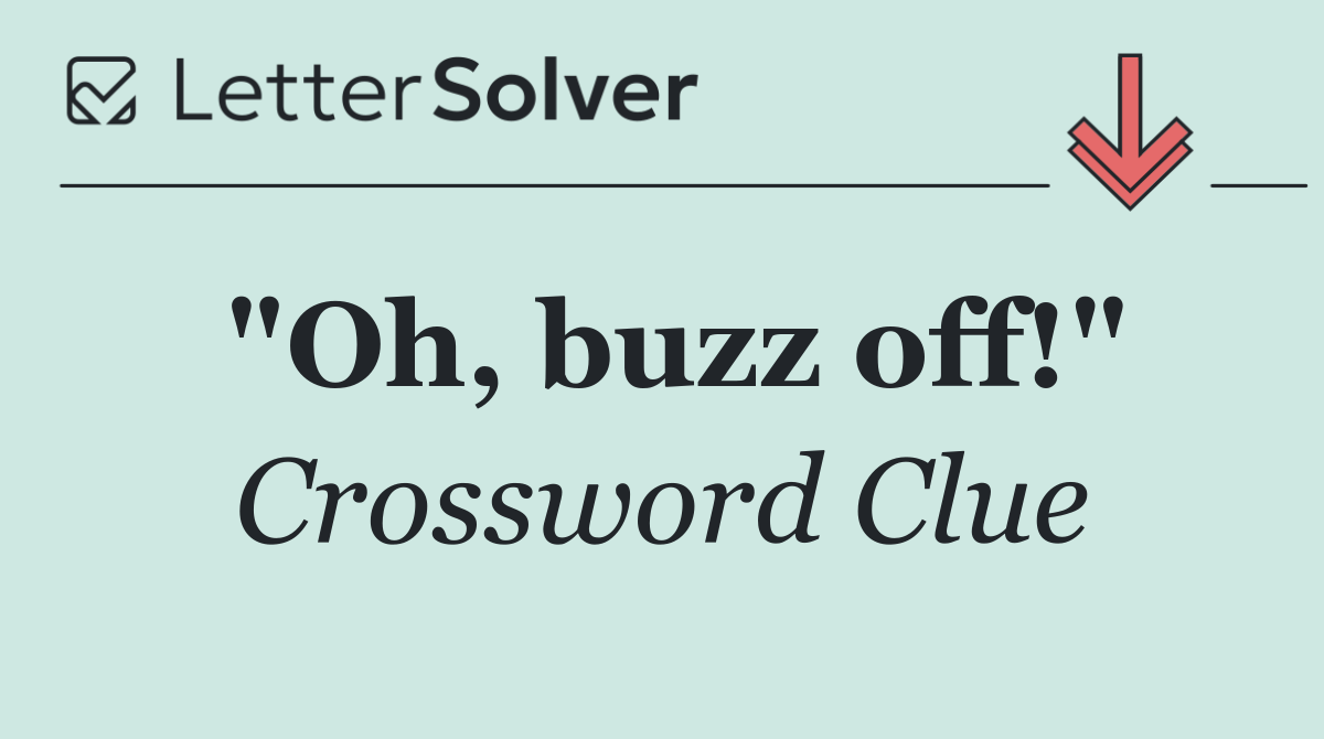 "Oh, buzz off!"