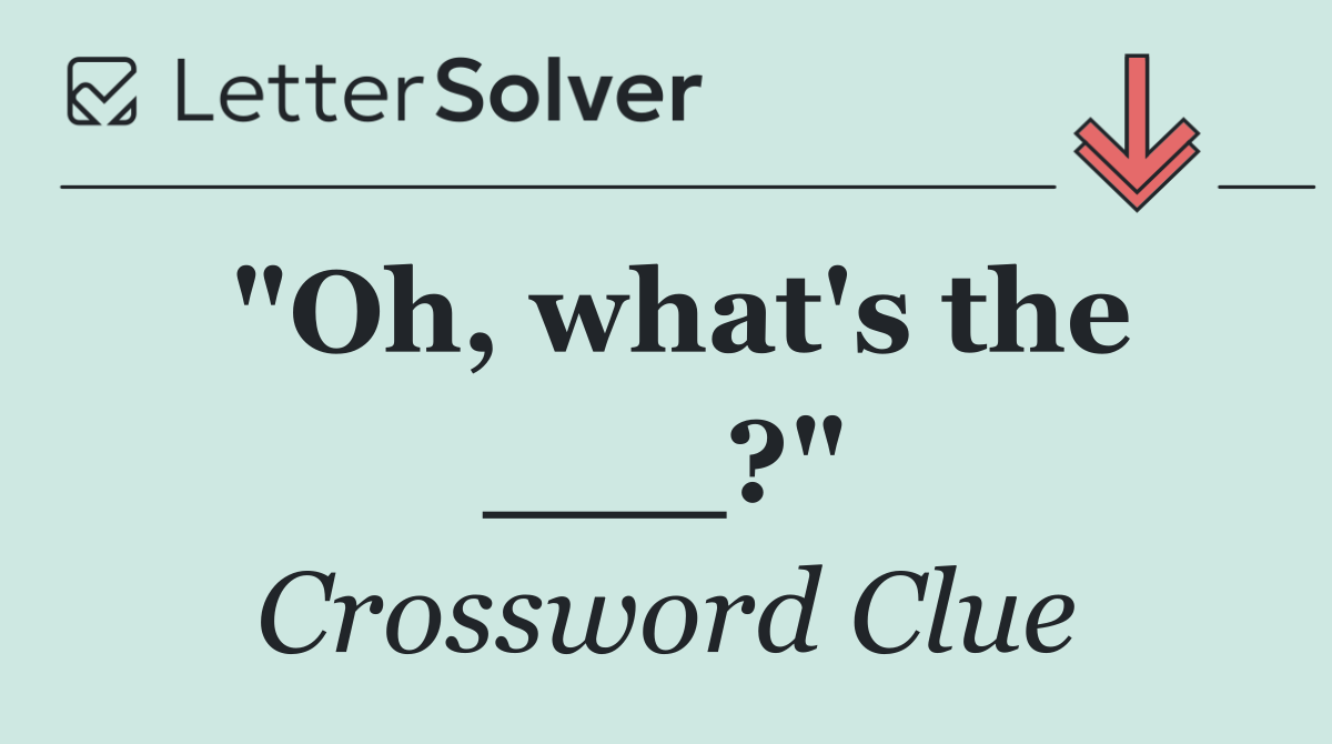 "Oh, what's the ___?"