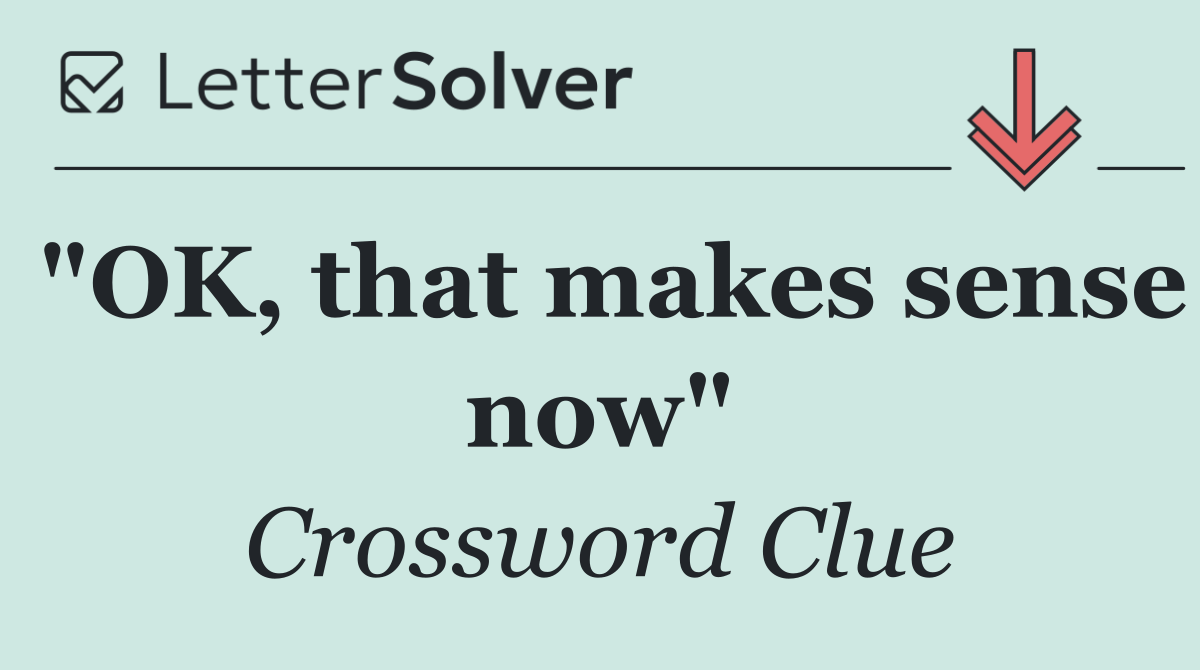 "OK, that makes sense now"