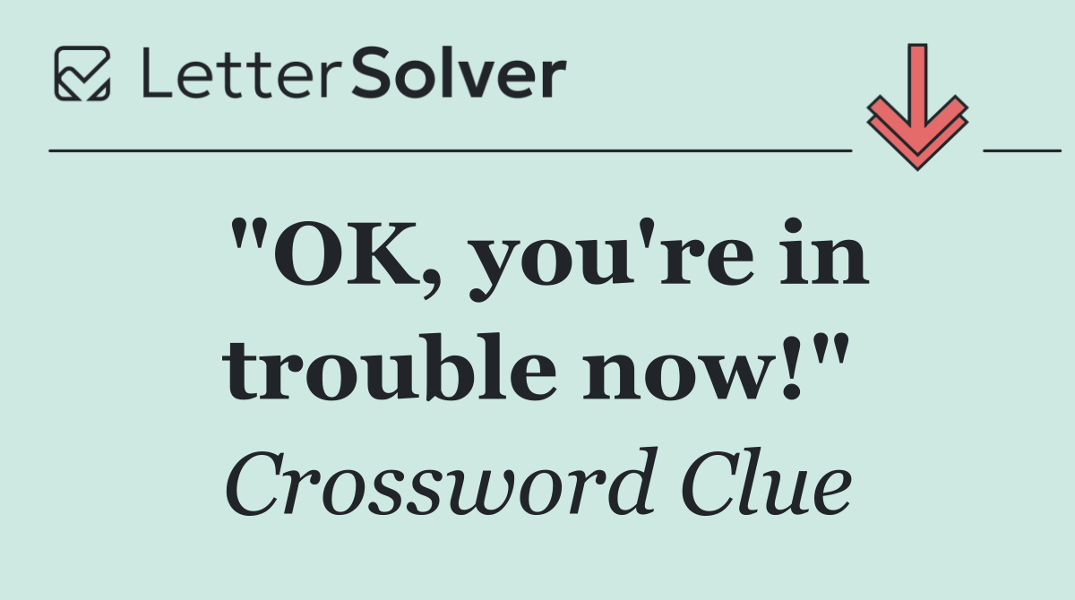 "OK, you're in trouble now!"