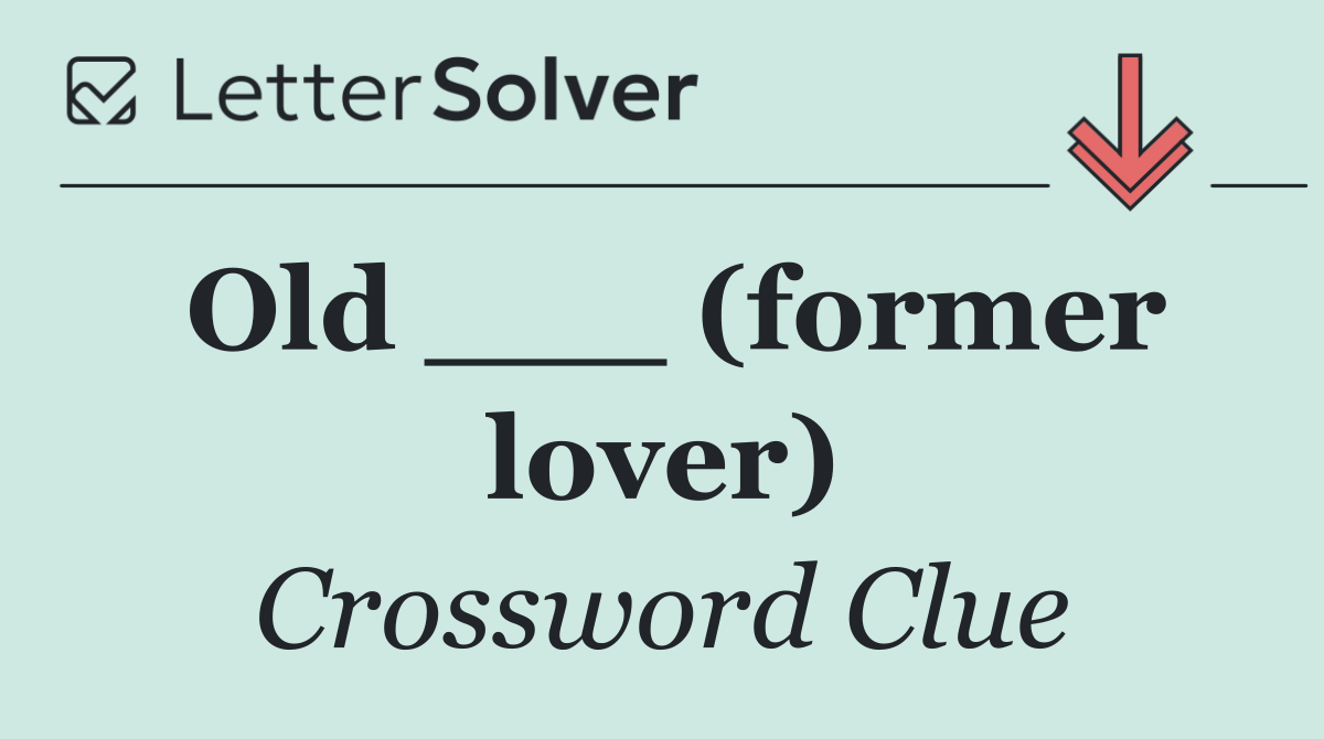 Old ___ (former lover)