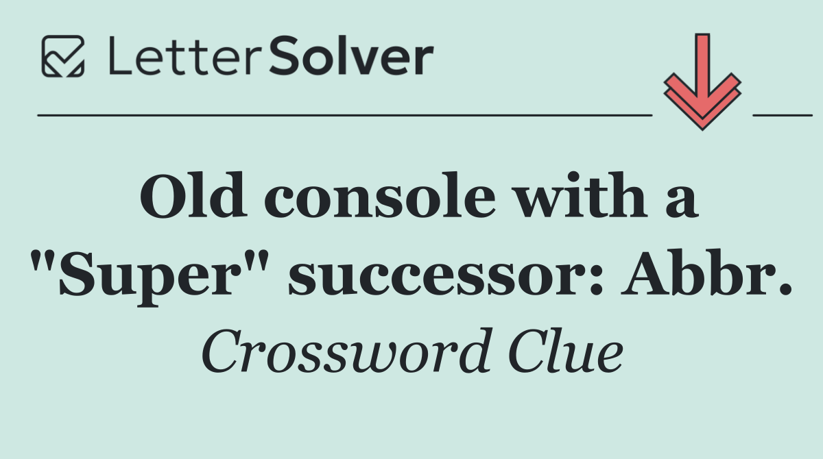 Old console with a "Super" successor: Abbr.