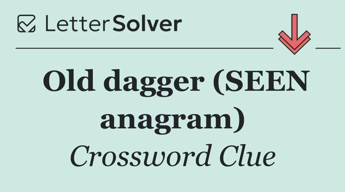 Old dagger (SEEN anagram)
