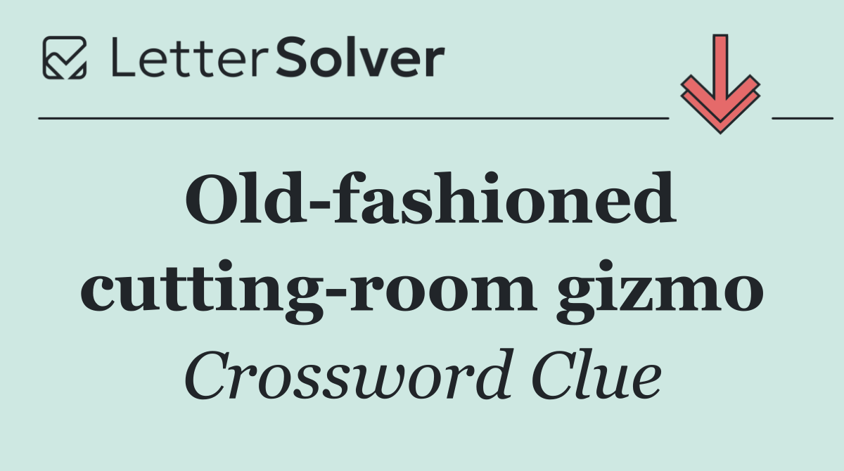 Old fashioned cutting room gizmo