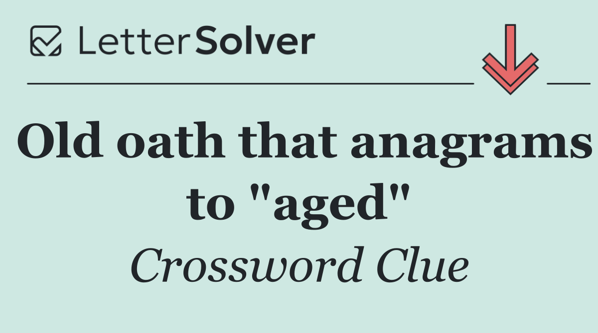 Old oath that anagrams to "aged"