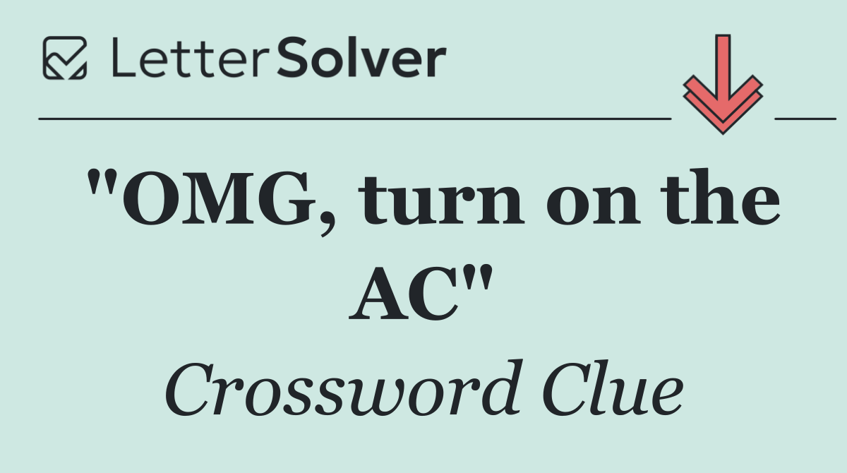 "OMG, turn on the AC"