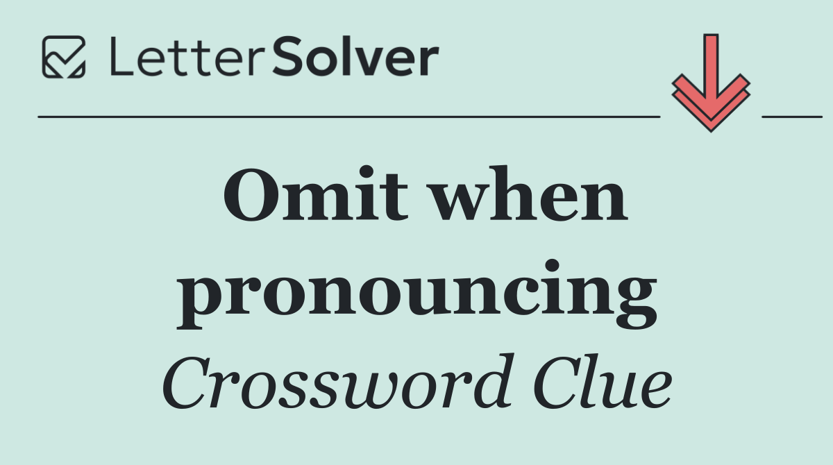 Omit when pronouncing