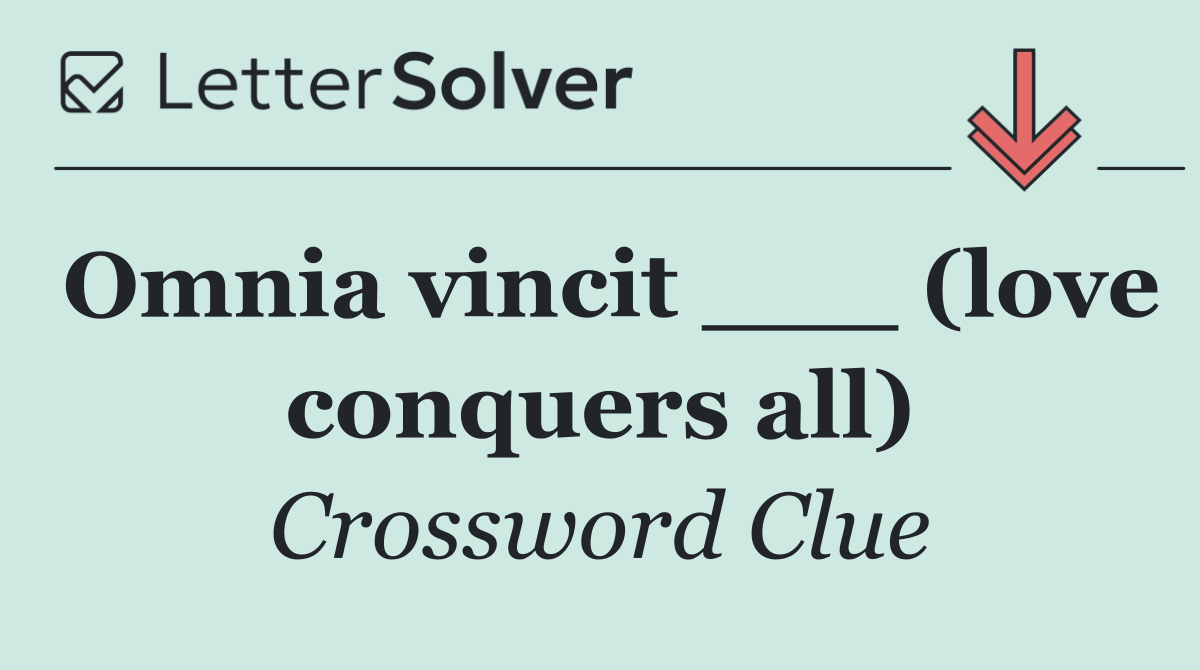 Omnia vincit ___ (love conquers all)