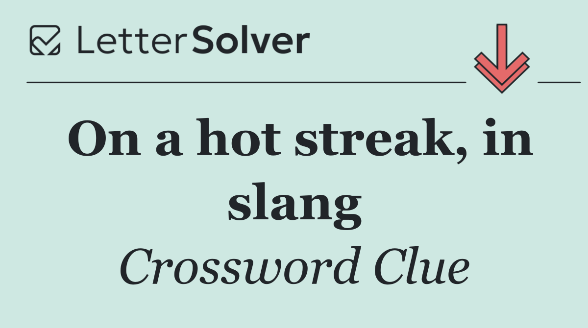On a hot streak, in slang