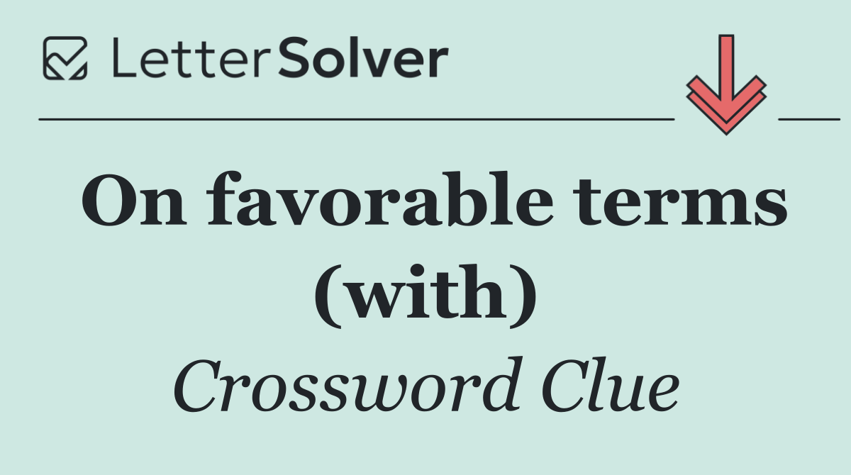 On favorable terms (with)