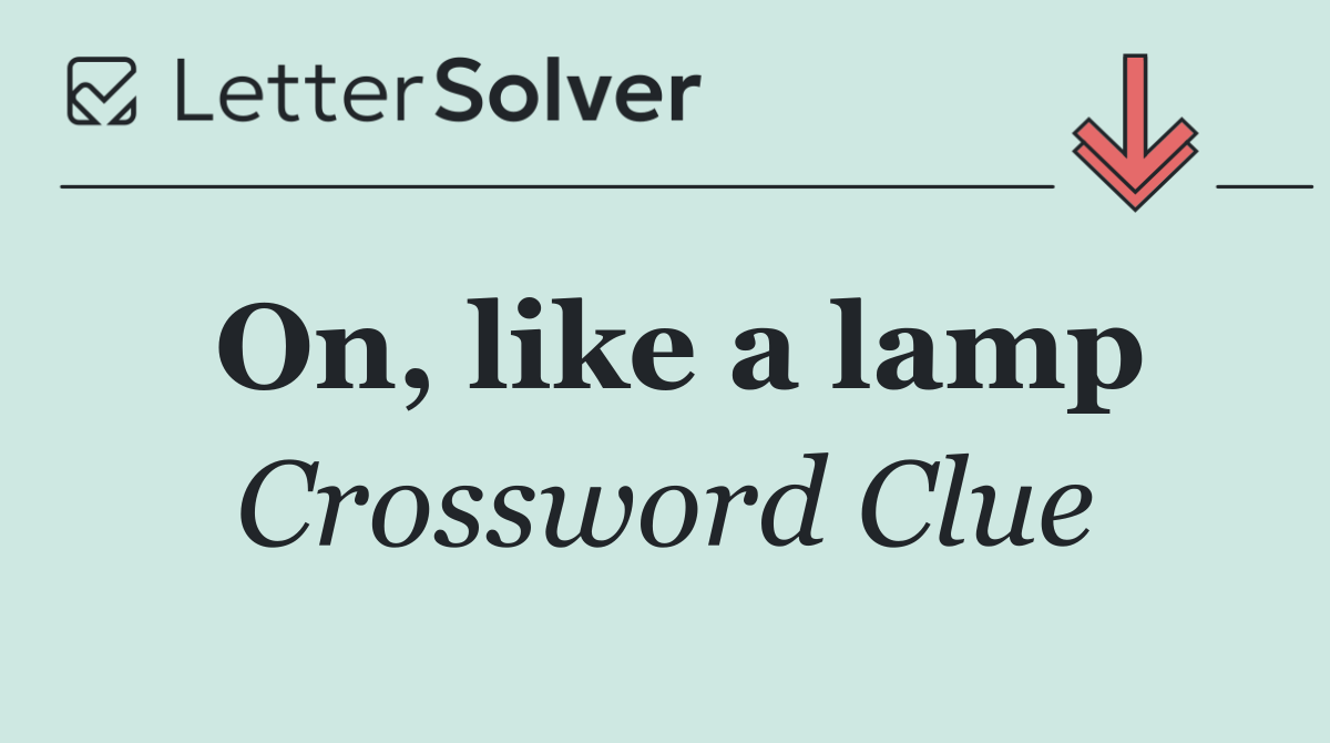 On, like a lamp