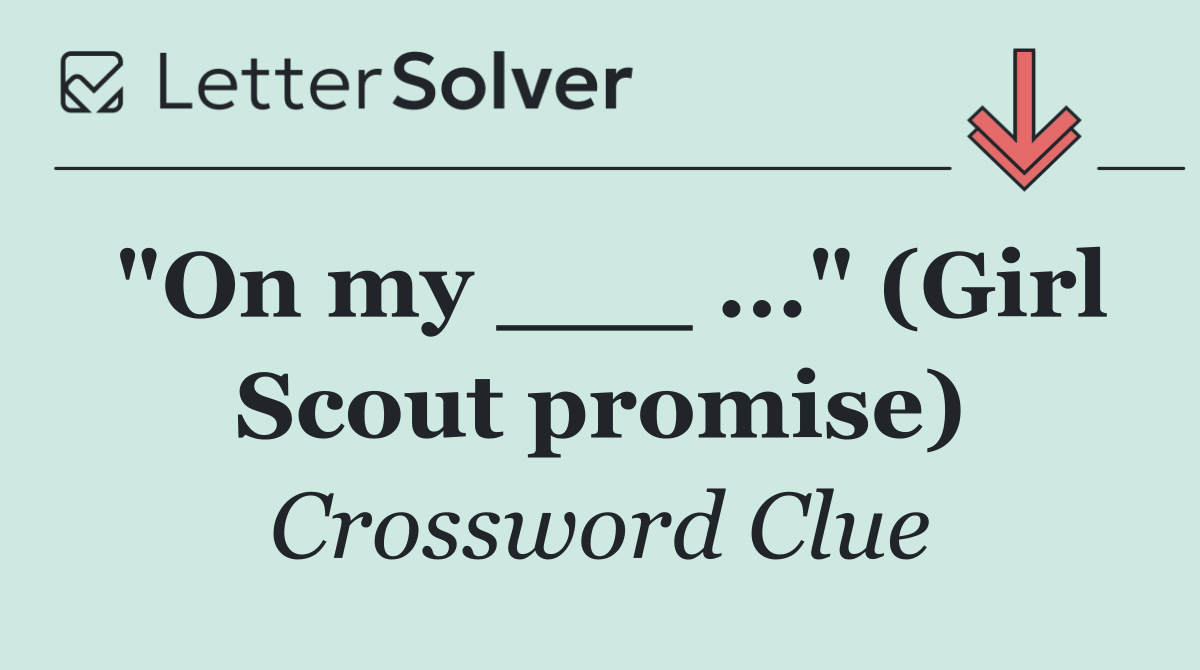"On my ___ ..." (Girl Scout promise)