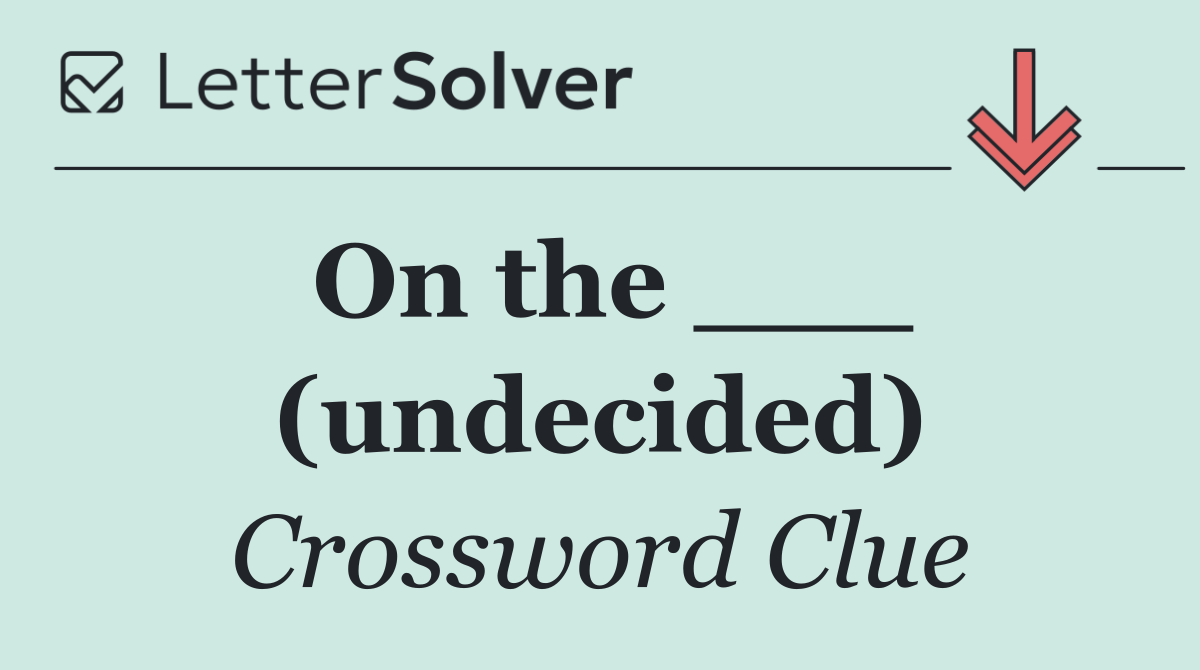 On the ___ (undecided)