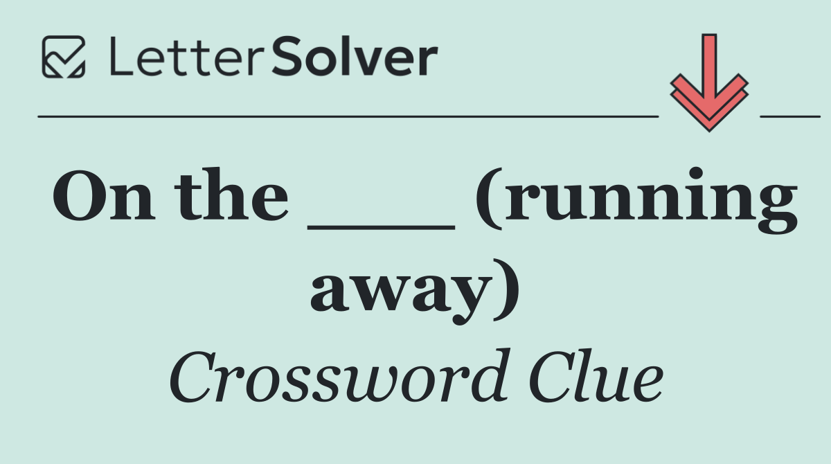 On the ___ (running away)