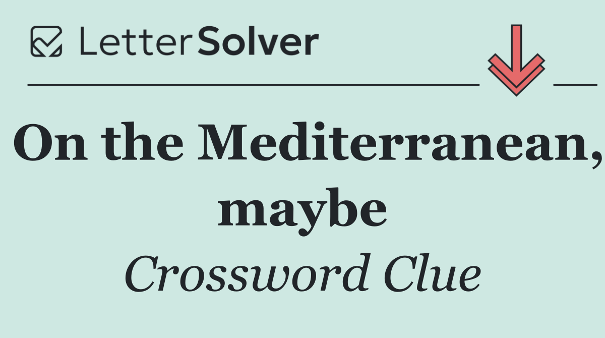 On the Mediterranean, maybe
