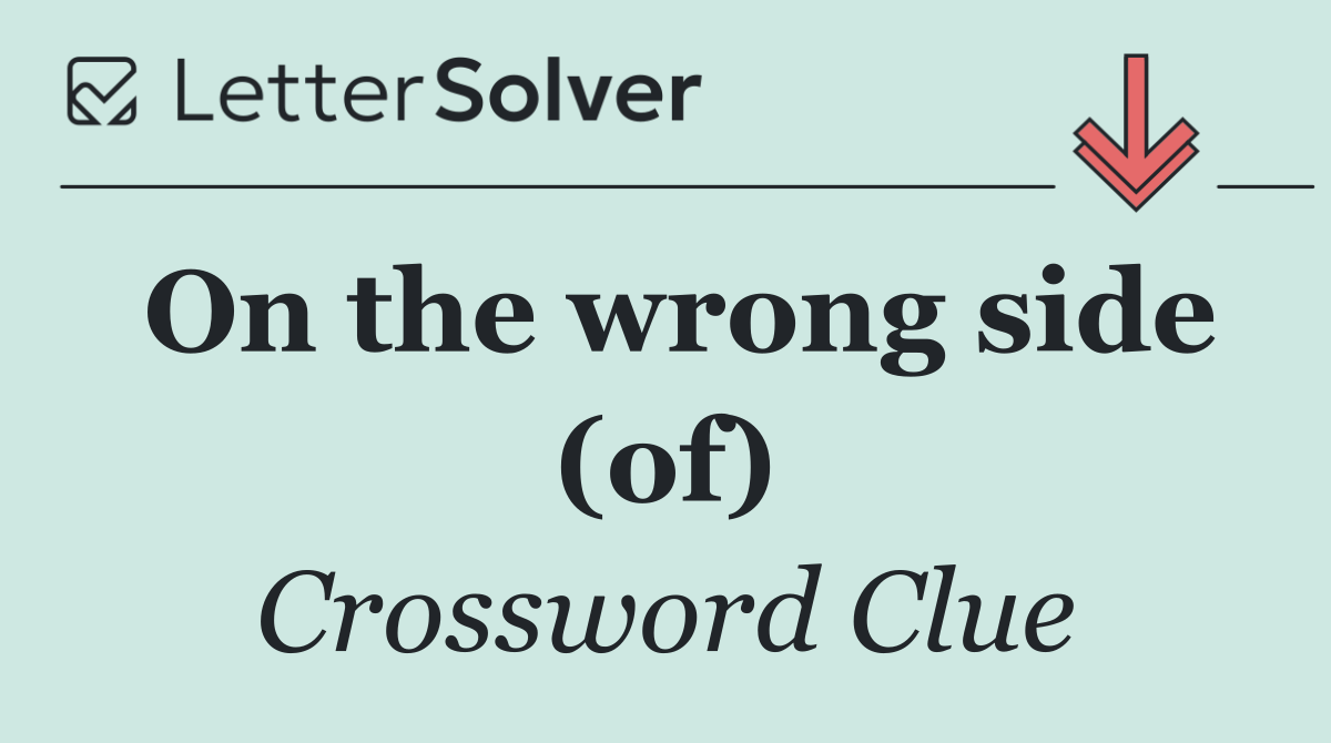 On the wrong side (of)